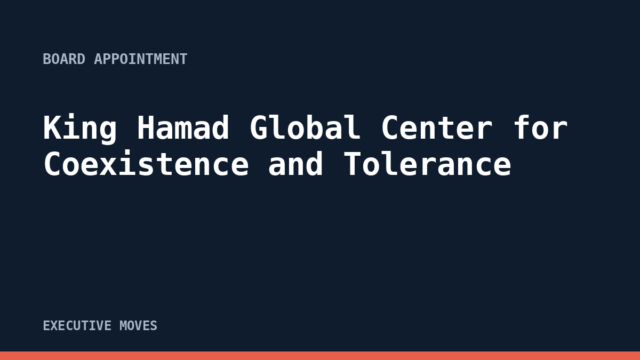 King Hamad Global Center for Coexistence and Tolerance announcement, Executive Moves