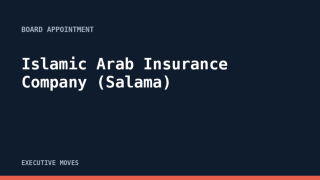 Islamic Arab Insurance Company (Salama) announcement Islamic Arab Insurance Company (Salama) announcement, Executive Moves
